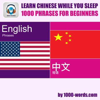 Learn Chinese while you sleep - 1000 phrases for beginners: 1000 phrases for beginners