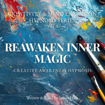Reawaken Inner Magic – Creative Awareness Hypnosis: Creativity & Mind Expansion Hypnosis Series — Vol. 3