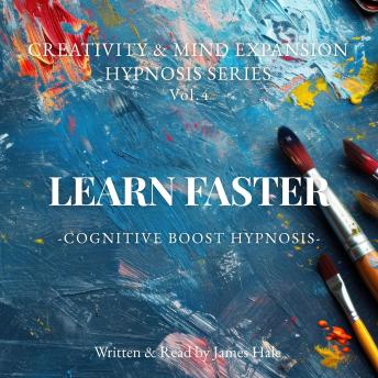 Learn Faster – Cognitive Boost Hypnosis: Creativity & Mind Expansion Hypnosis Series — Vol. 4