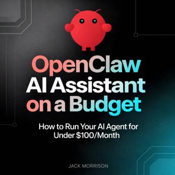 OpenClaw AI Assistant on a Budget: How to Run Your AI Agent for Under $100/Month