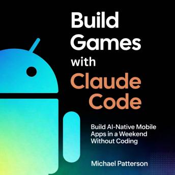 Build Games with Claude Code: Build AI-Native Mobile Apps in a Weekend Without Coding