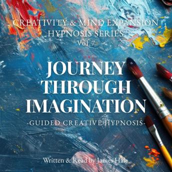 Journey Through Imagination – Guided Creative Hypnosis: Creativity & Mind Expansion Hypnosis Series — Vol. 7