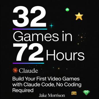 32 Games in 72 Hours: Build Your First Video Games with Claude Code, No Coding Required