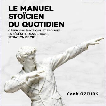 [French] - Le Manuel Stoïcien du Quotidien: Gérer vos émotions et trouver la sérénité dans chaque situation de vie