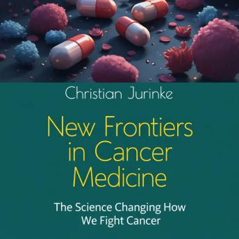 New Frontiers in Cancer Medicine: The Science Changing How We Fight Cancer