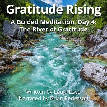 Gratitude Rising, Day 4: A Guided Meditation: The River of Gratitude