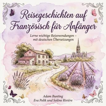 [German] - Reisegeschichten auf Französisch für Anfänger: Lerne wichtige Reisewendungen – mit deutschen Übersetzungen