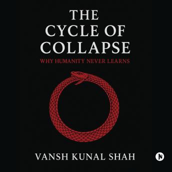 The Cycle of Collapse: Why Humanity Never Learns