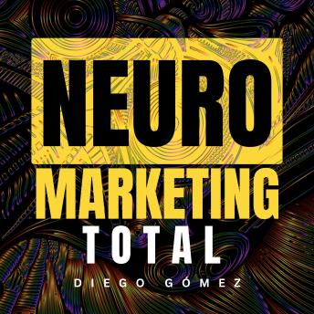 [Spanish] - Neuromarketing Total: La Ciencia de las Decisiones de Compra:  Cómo Funciona el Cerebro del Consumidor y Cómo Usarlo para Vender Más