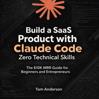 Build a SaaS Product with Claude Code and Zero Technical Skills: The $10K MRR Guide for Beginners and Entrepreneurs