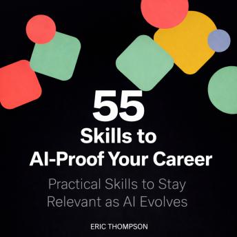 55 Skills to AI-Proof Your Career: Practical Skills to Stay Relevant as AI Evolves