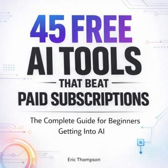 45 Free AI Tools That Beat Paid Subscriptions: The Complete Guide for Beginners Getting Into AI