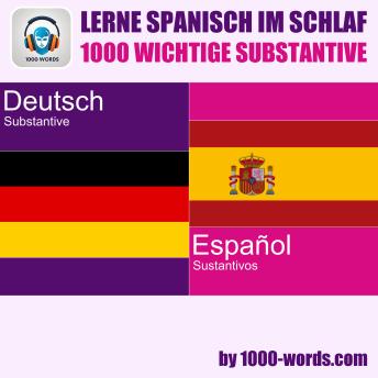 [German] - Lerne Spanisch im Schlaf – 1000 wichtige Substantive: 1000 wichtige Substantive