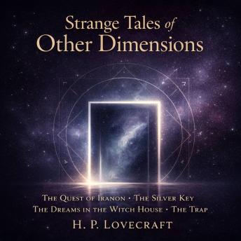 Strange Tales of Other Dimensions: The Quest of Iranon, The Silver Key, The Dreams in the Witch House, and The Trap