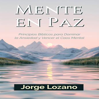 [Spanish] - Mente en Paz: Principios Bíblicos para Dominar la Ansiedad y Vencer el Caos Mental