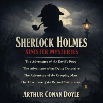 Sherlock Holmes Sinister Mysteries: The Adventure of the Devil's Foot, The Adventure of the Dying Detective, The Adventure of the Creeping Man, and The Adventure of the Retired Colourman
