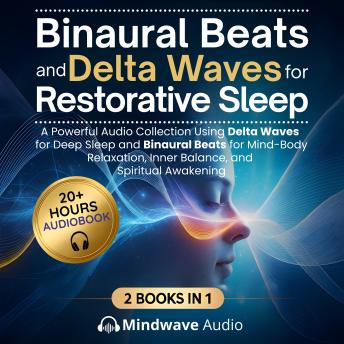 Binaural Beats and Delta Waves for Restorative Sleep: A Powerful Audio Collection Using Delta Waves for Deep Sleep and Binaural Beats for Mind-Body Relaxation, Inner Balance, and Spiritual Awakening