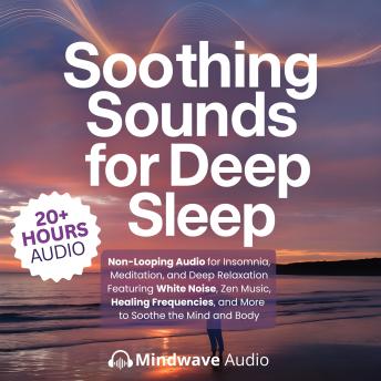 Soothing Sounds for Deep Sleep: Non-Looping Audio for Insomnia, Meditation, and Deep Relaxation Featuring White Noise, Zen Music, Healing Frequencies, and More to Soothe the Mind and Body