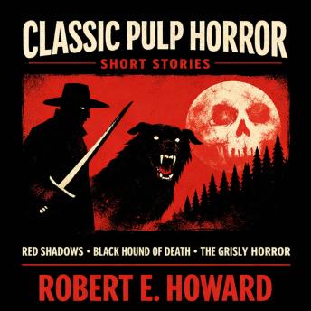 Classic Pulp Horror Short Stories: Red Shadows, Black Hound of Death, and The Grisly Horror