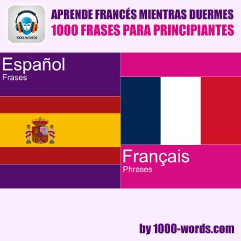 [Spanish] - Aprende francés mientras duermes – 1000 frases para principiantes: 1000 frases para principiantes