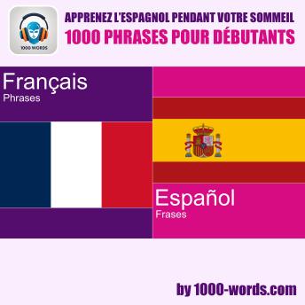 [French] - Apprenez l’espagnol pendant votre sommeil – 1000 phrases pour débutants: 1000 phrases pour débutants