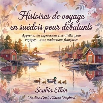 [French] - Histoires de voyage en suédois pour débutants: Apprenez les expressions essentielles pour voyager – avec traductions françaises