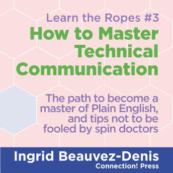 How to Master Technical Communication: The ultimate guide to specialist writing and tips not to be fooled by spin doctors