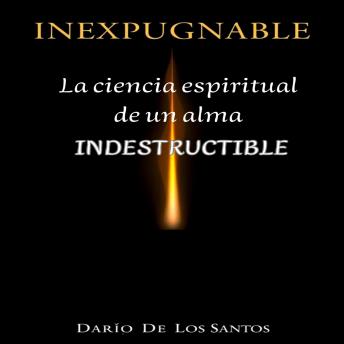 [Spanish] - Inexpugnable: La ciencia espiritual de un alma indestructible