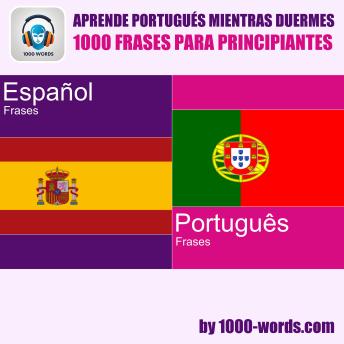 [Spanish] - Aprende portugués mientras duermes – 1000 frases para principiantes: 1000 frases para principiantes