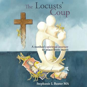 The Locusts' Coup: A Mother's Spiritual Journey to Peace From Incest