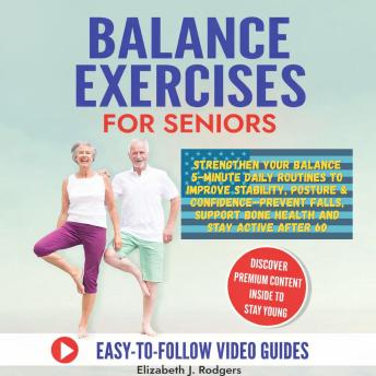 Balance Exercises for Seniors: Strengthen Your Balance • 5-Minute Daily Routines to Improve Stability, Posture & Confidence—Prevent Falls, Support Bone Health and Stay Active After 60