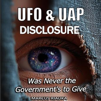 UFO & UAP Disclosure: Was Never the  Government's to Give