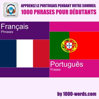 [French] - Apprenez le portugais pendant votre sommeil – 1000 phrases pour débutants: 1000 phrases pour débutants