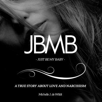 JBMB - Just Be My Baby: A True Story About Love, Manipulation, and Narcissistic Abuse