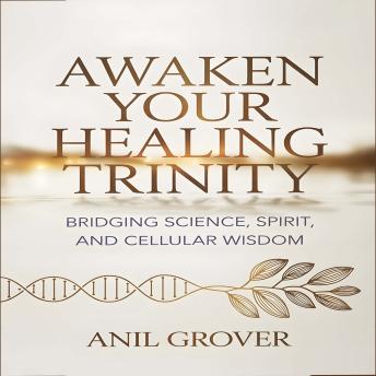Awaken Your Healing Trinity: Bridging Science, Spirit, and Cellular Wisdom