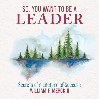 So, You Want To Be A Leader: Secrets of a Lifetime of Success