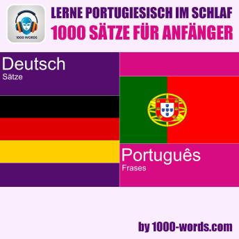 [German] - Lerne Portugiesisch im Schlaf – 1000 Sätze für Anfänger: 1000 Sätze für Anfänger