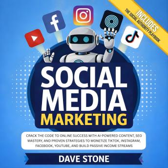 Social Media Marketing: Crack the Code to Online Success With AI-Powered Content, SEO Mastery, and Proven Strategies to Monetize TikTok, Instagram, Facebook, YouTube, and Build Passive Income Streams