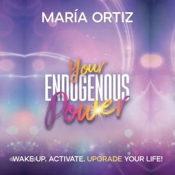 Your Endogenous Power: Wake up. Activate. Upgrade. Your life!