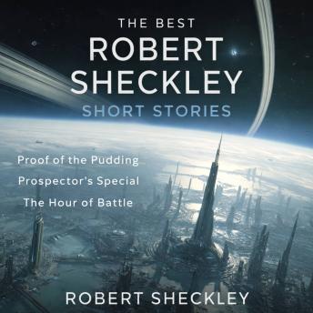 The Best Robert Sheckley Short Stories: Proof of the Pudding, Prospector's Special, and The Hour of Battle