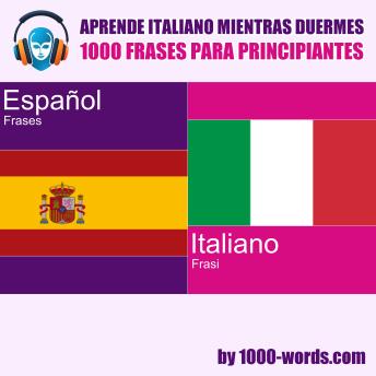 [Spanish] - Aprende italiano mientras duermes – 1000 frases para principiantes: 1000 frases para principiantes