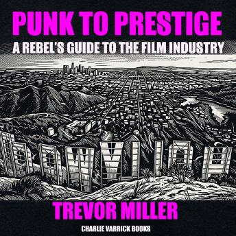 Punk to Prestige: A Rebel's Guide to the Film Industry