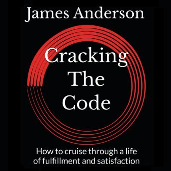 Cracking The Code: How to cruise through a life of fulfillment and satisfaction