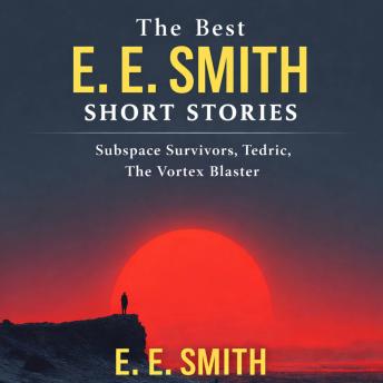 The Best E. E. Smith Short Stories: Subspace Survivors, Tedric, and The Vortex Blaster