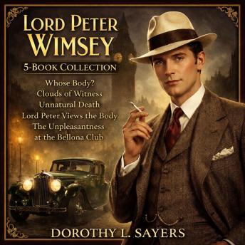 Lord Peter Wimsey 5-Book Collection: Whose Body?, Clouds of Witness, Unnatural Death, Lord Peter Views the Body, and The Unpleasantness at the Bellona Club