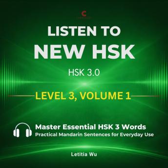 Listen to New HSK (HSK 3.0): Level 3, Volume 1: Master Essential HSK 3 Words: Practical Mandarin Sentences for Everyday Use