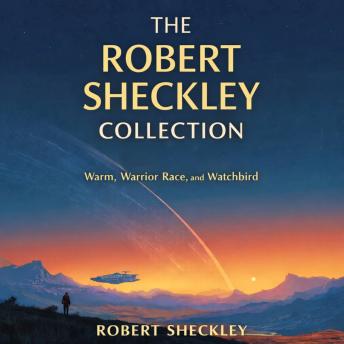 The Robert Sheckley Collection: Warm, Warrior Race, and Watchbird