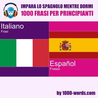 [Italian] - Impara lo spagnolo mentre dormi – 1000 frasi per principianti: 1000 frasi per principianti
