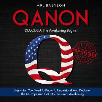 QAnon Decoded: The Awakening Begins: Everything You Need To Know To Understand And Decipher The Q Drops And Get Into The Great Awakening