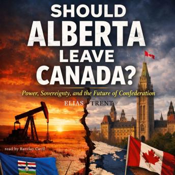 Should Alberta Leave Canada?: Power, Sovereignty, and the Future of Confederation